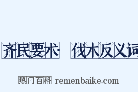 齐民要术·伐木反义词是什么意思的图片